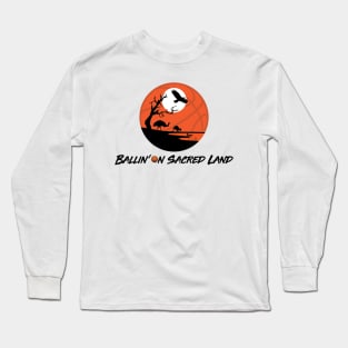 Ballin 🏀n Sacred Land Long Sleeve T-Shirt